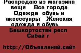 Распродаю из магазина вещи  - Все города Одежда, обувь и аксессуары » Женская одежда и обувь   . Башкортостан респ.,Сибай г.